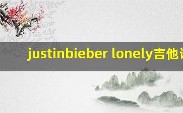 justinbieber lonely吉他谱